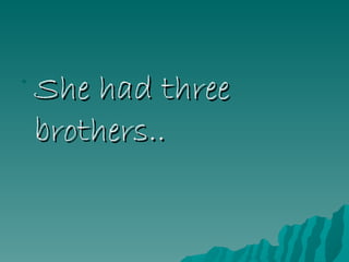 She had three brothers.. 