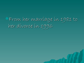 From her marriage in 1981 to her divorce in 1996   