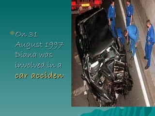 On 31 August 1997 Diana was involved in a  car accident   