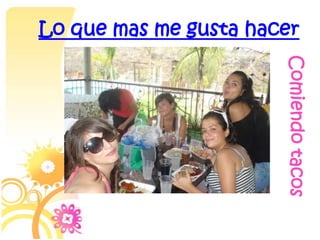 Lo que mas me gusta hacer




                       Comiendo tacos
 
