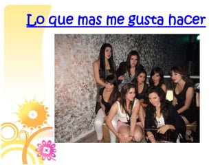 Lo que mas me gusta hacer
 