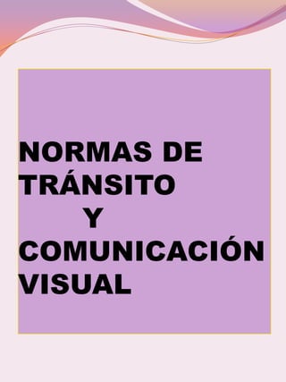 NORMAS DE
TRÁNSITO
    Y
COMUNICACIÓN
VISUAL
 