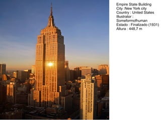 Empire State Building City :New York city Country : United States Illustrator : Someformofhuman Estado : Finalizado (1931) Altura : 448,7 m 