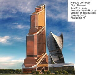 Mercury City Tower City :  Moscow Country : Russia Illustrator :Martin H Unzon Estado : en construcción ( des del 2010) Altura : 380 m 