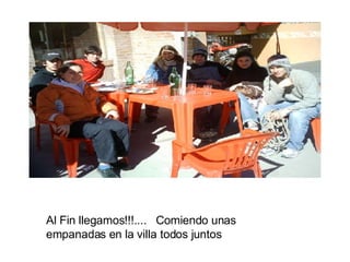Al Fin llegamos!!!.... Comiendo unas empanadas en la villa todos juntos