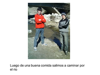 Luego de una buena comida salimos a caminar por el rio