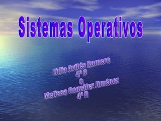 Sistemas Operativos Lidia Avilés Romero  4º C & Melissa González Jiménez 4º D 