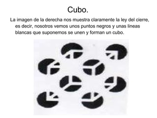 Cubo. La imagen de la derecha nos muestra claramente la ley del cierre, es decir, nosotros vemos unos puntos negros y unas lineas blancas que suponemos se unen y forman un cubo.  