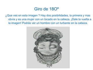 ¿Niña o pez ? En la primera imagen a simple vista podemos ver un pescado en un plato, sin embargo si giramos la imagen noventa grados a la derecha, podremos ver una CHICA guiñando el ojo.  