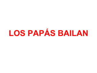 LOS PAPÁS BAILAN