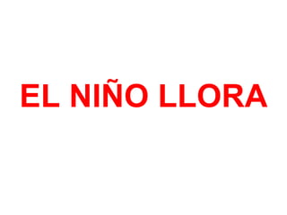 EL NIÑO LLORA