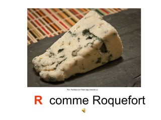 Por Pocheco en Flickr bajo licencia cc




R comme Roquefort
 