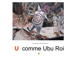 Por C-Monster en Flickr bajo licencia cc




U comme Ubu Roi
 