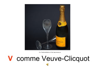 Por ParaScubaSailor en Flickr bajo licencia cc




V comme Veuve-Clicquot
 