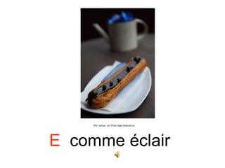 Por avlxyz en Flickr bajo licencia cc




E comme éclair
 