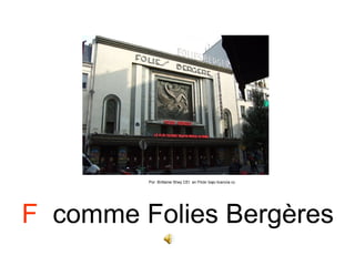 Por Brittanie Shey CEI en Flickr bajo licencia cc




F comme Folies Bergères
 