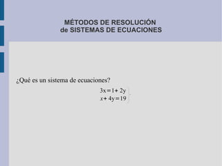 MÉTODOS DE RESOLUCIÓN
               de SISTEMAS DE ECUACIONES




¿Qué es un sistema de ecuaciones?
                     ...