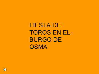 FIESTA DE
TOROS EN EL
BURGO DE
OSMA
 