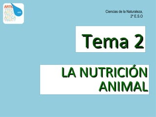 Ciencias de la Naturaleza,
                       2º E.S.O




  Tema 2
LA NUTRICIÓN
     ANIMAL
 