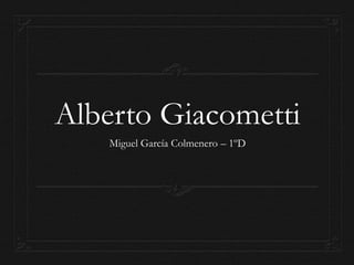 Alberto Giacometti
    Miguel García Colmenero – 1ºD
 