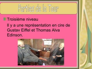 Troisième niveau
Il y a une représentation en cire de
Gustav Eiffel et Thomas Alva
Edinson.
 