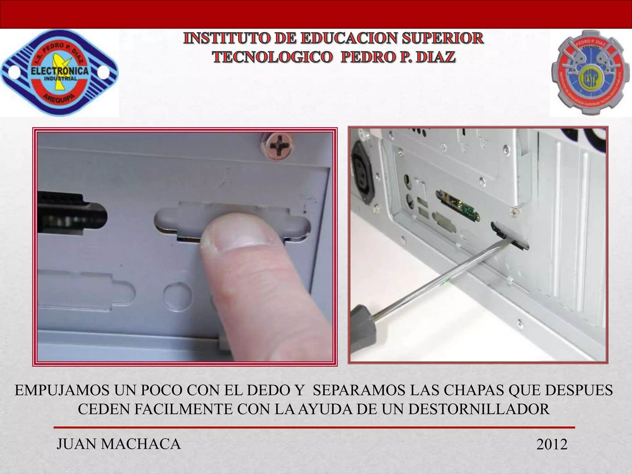 EMPUJAMOS UN POCO CON EL DEDO Y SEPARAMOS LAS CHAPAS QUE DESPUES
      CEDEN FACILMENTE CON LA AYUDA DE UN DESTORNILLADOR

    JUAN MACHACA                                       2012
 