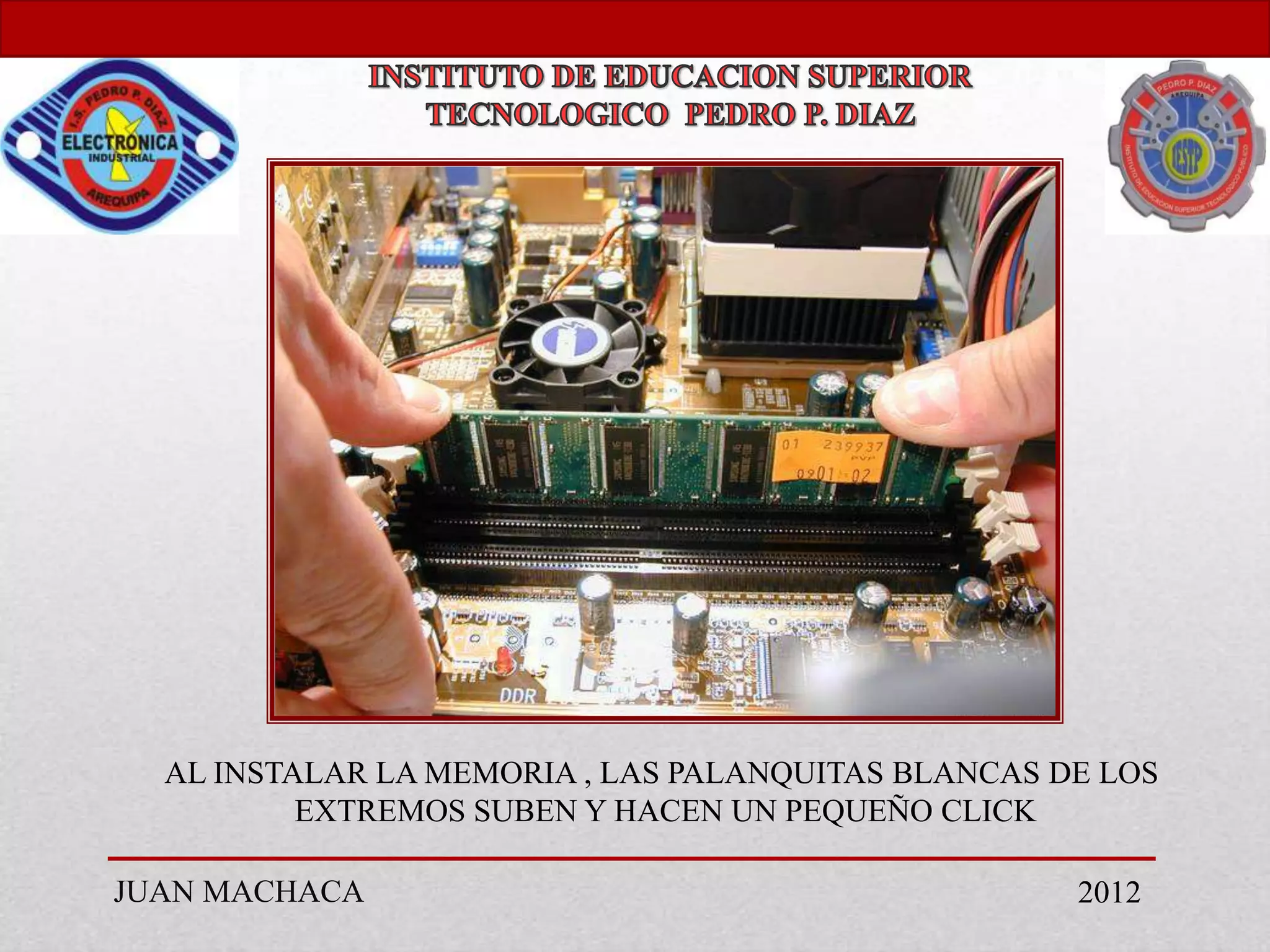 AL INSTALAR LA MEMORIA , LAS PALANQUITAS BLANCAS DE LOS
          EXTREMOS SUBEN Y HACEN UN PEQUEÑO CLICK

JUAN MACHACA                                        2012
 