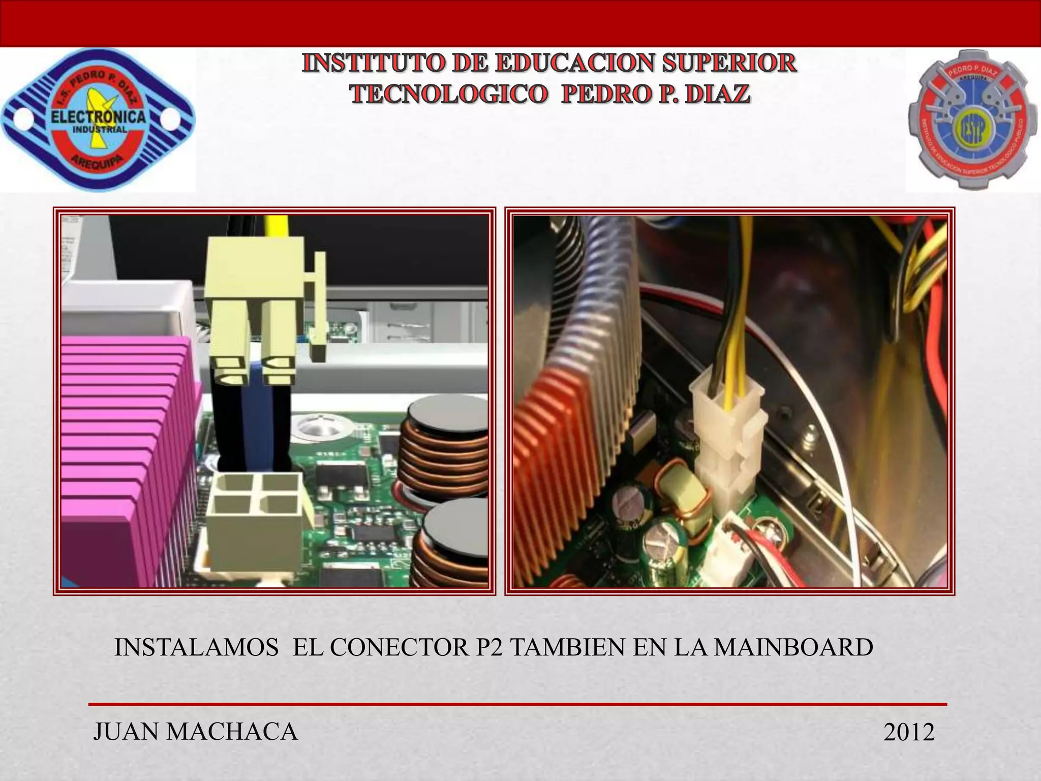 INSTALAMOS EL CONECTOR P2 TAMBIEN EN LA MAINBOARD


JUAN MACHACA                                         2012
 