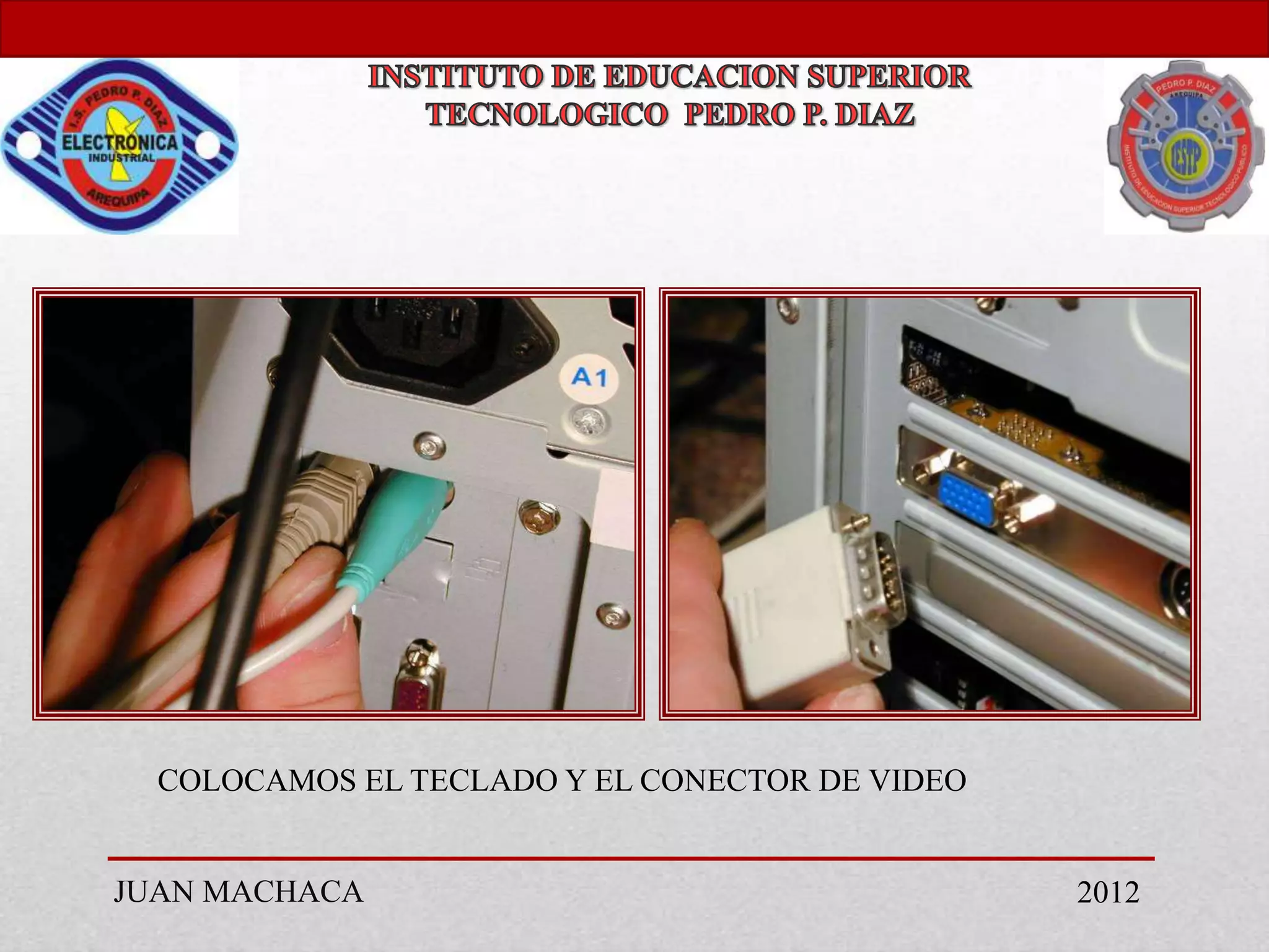 COLOCAMOS EL TECLADO Y EL CONECTOR DE VIDEO


JUAN MACHACA                                    2012
 