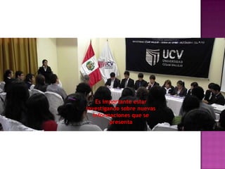 Es importante estar
investigando sobre nuevas
   informaciones que se
         presenta
 