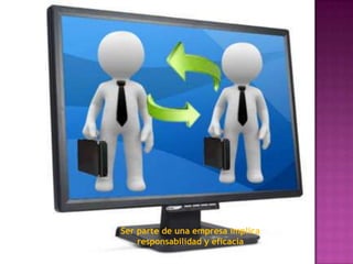 Ser parte de una empresa implica
    responsabilidad y eficacia
 
