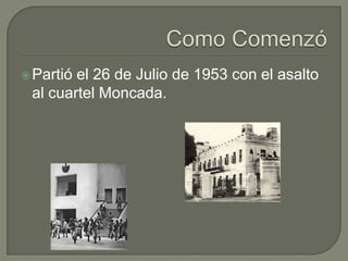  Partióel 26 de Julio de 1953 con el asalto
al cuartel Moncada.