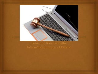 Fernando Rios Estavillo.
Informática Jurídica y Derecho
 