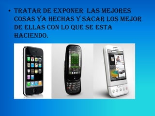 • Tratar de exponer las mejores
  cosas ya hechas y sacar los mejor
  de ellas con lo que SE esta
  haciendo.
 