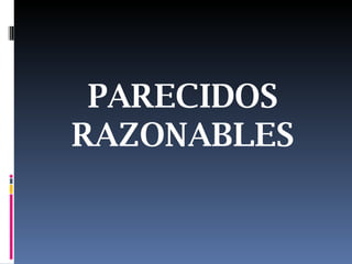 PARECIDOS RAZONABLES 