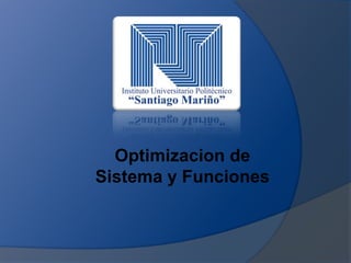 Optimizacion de
Sistema y Funciones
 