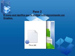 Paso 2
El ícono azul significa que tu archivo está sincronizando con
Dropbox.
 