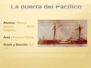 Alumna : Bianca
Ximena          Nano
Salguero

Área : Personal Social

Grado y Sección: 6 A
- III
 