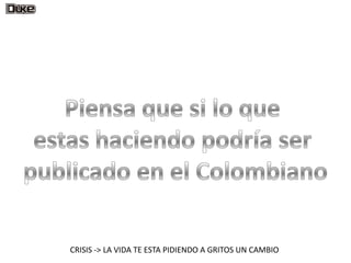 CRISIS -> LA VIDA TE ESTA PIDIENDO A GRITOS UN CAMBIO
 