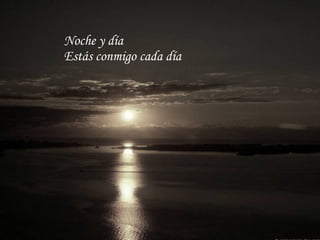 Noche y día Estás conmigo cada día