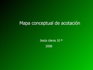 Mapa conceptual de acotación Jesús claros 10 ª 2008 