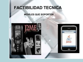 FACTIBILIDAD TECNICA MOVILES QUE SOPORTEN 