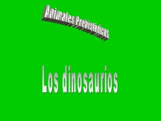 Animales Prehistóricos Los dinosaurios 