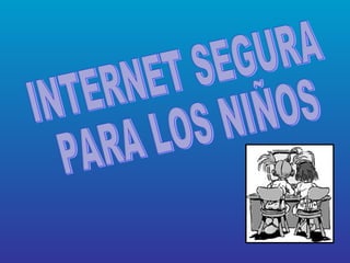 INTERNET SEGURA  PARA LOS NIÑOS 
