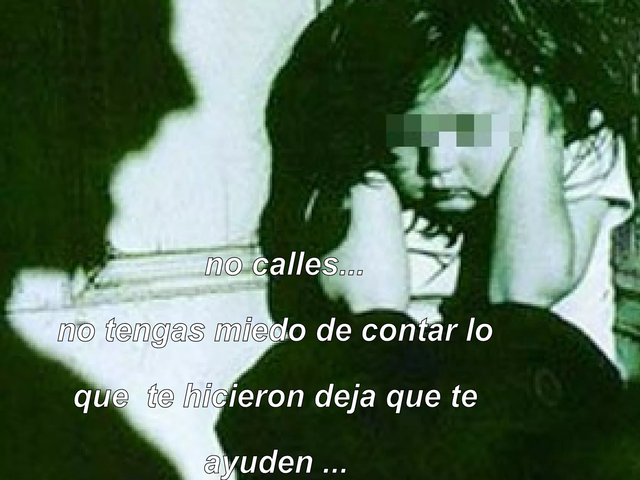 no calles... no tengas miedo de contar lo que te hicieron deja que te ayuden ...