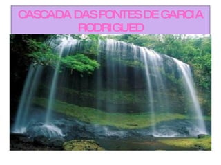 CASCADA DAS PONTES DE GARCIA RODRIGUED 