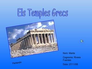 Els Temples Grecs Partenón Nom: Marta Cognoms: Rivera Fuentes Data: 27/11/08 