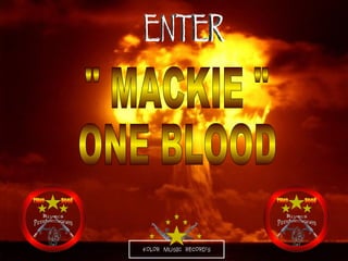 ENTER &quot; MACKIE &quot; ONE BLOOD 