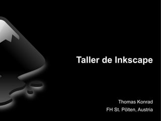 Taller de Inkscape



            Thomas Konrad
       FH St. Pölten, Austria
 