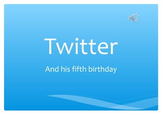Twitter
And his fifth birthday
 